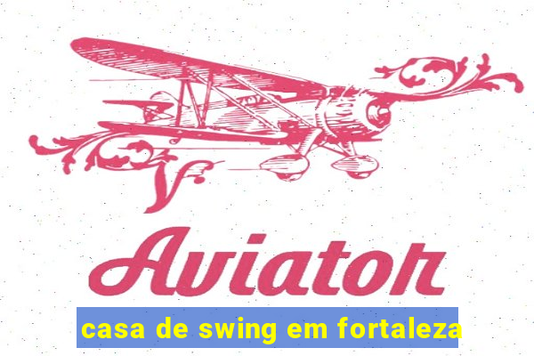 casa de swing em fortaleza