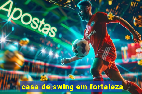 casa de swing em fortaleza