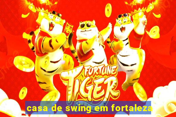 casa de swing em fortaleza