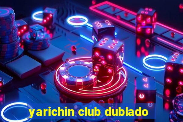 yarichin club dublado