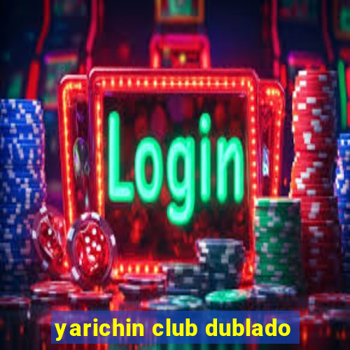 yarichin club dublado