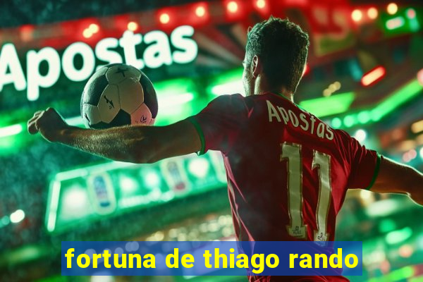 fortuna de thiago rando