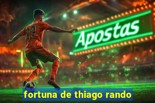 fortuna de thiago rando