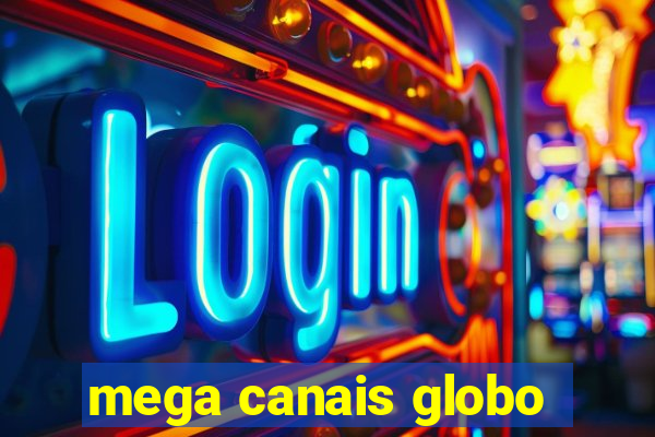 mega canais globo