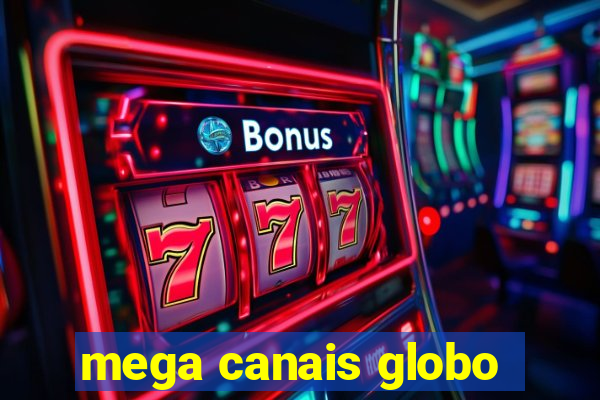 mega canais globo