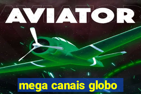 mega canais globo