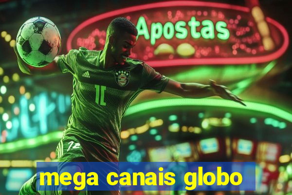 mega canais globo