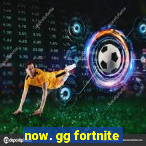 now. gg fortnite