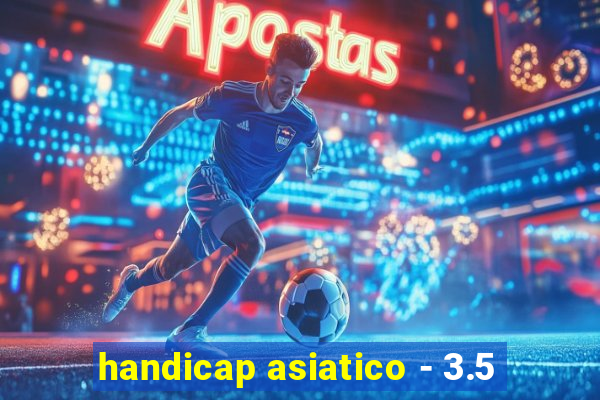 handicap asiatico - 3.5