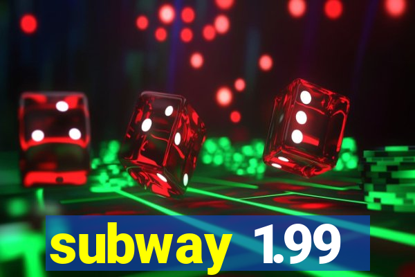 subway 1.99