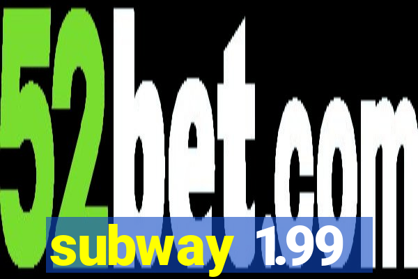 subway 1.99