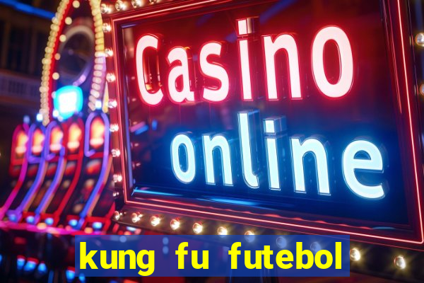 kung fu futebol clube online