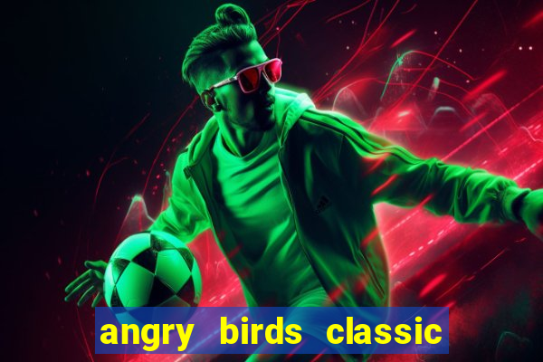 angry birds classic 1.0 apk