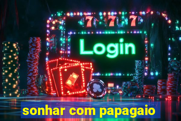 sonhar com papagaio