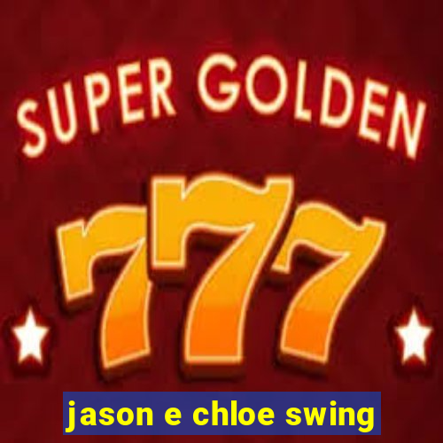 jason e chloe swing