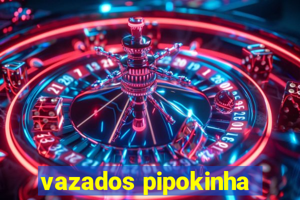 vazados pipokinha