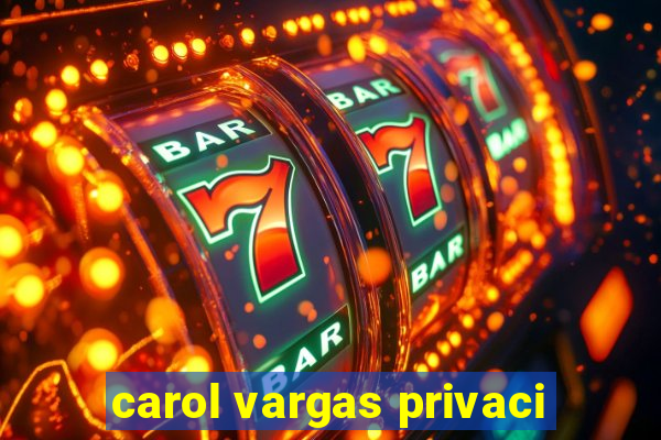 carol vargas privaci