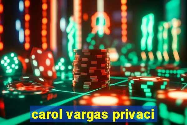 carol vargas privaci