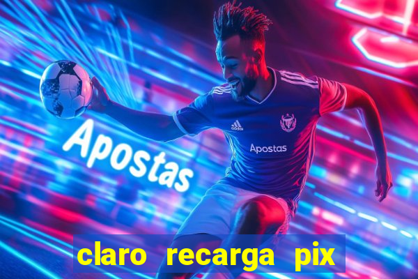 claro recarga pix $10 reais