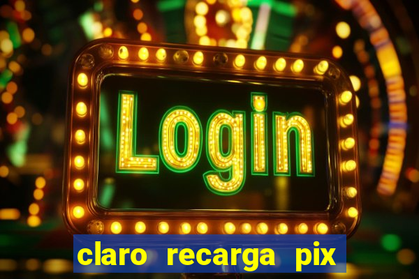 claro recarga pix $10 reais