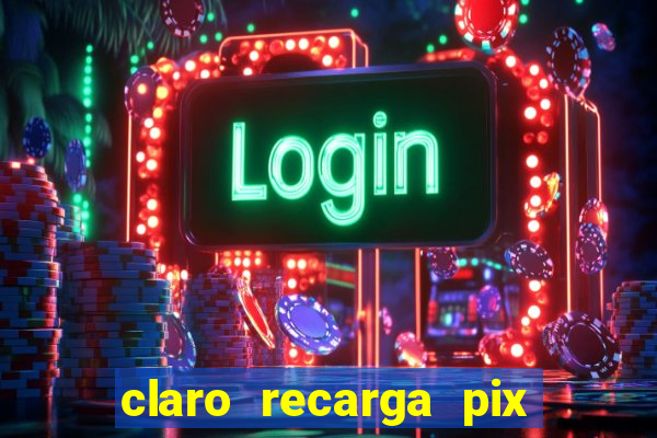 claro recarga pix $10 reais