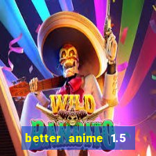 better anime 1.5 apk download