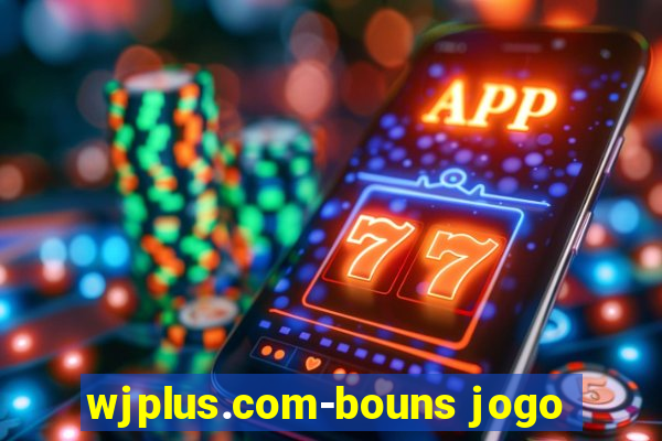 wjplus.com-bouns jogo