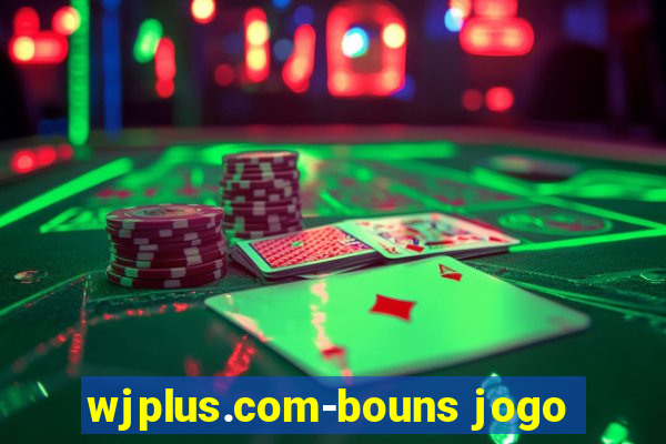 wjplus.com-bouns jogo