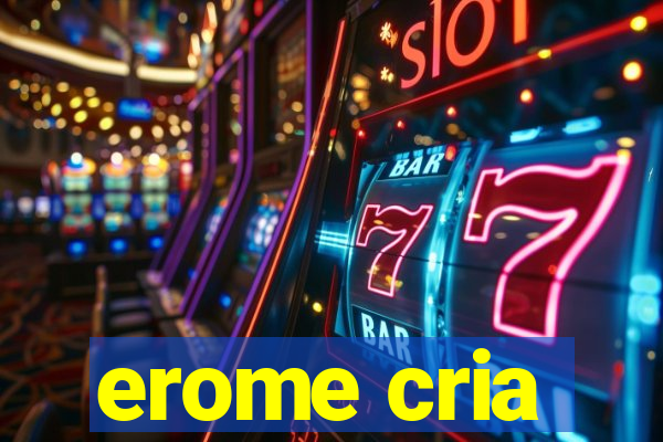 erome cria