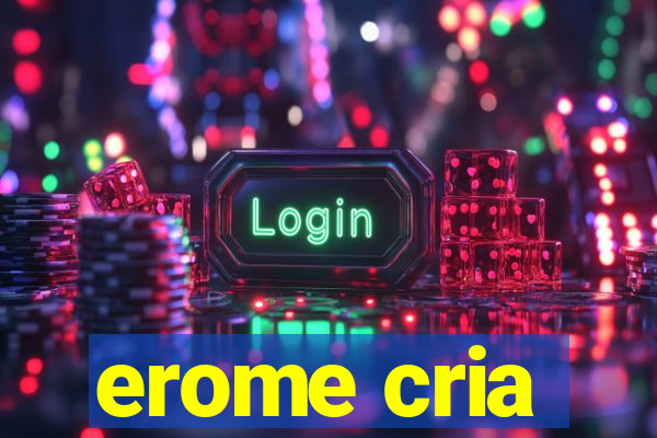 erome cria