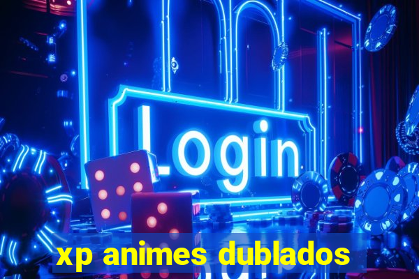 xp animes dublados