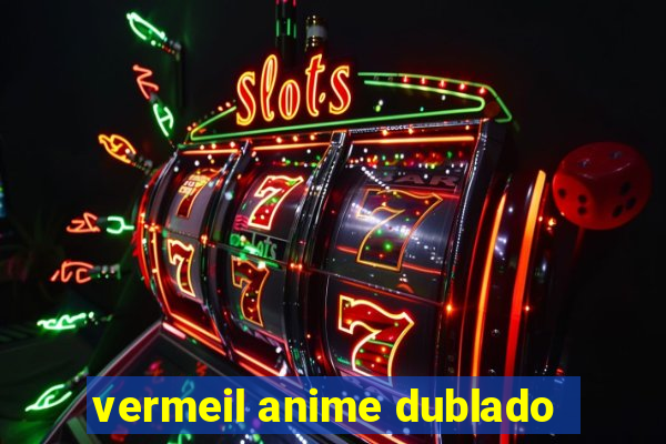 vermeil anime dublado