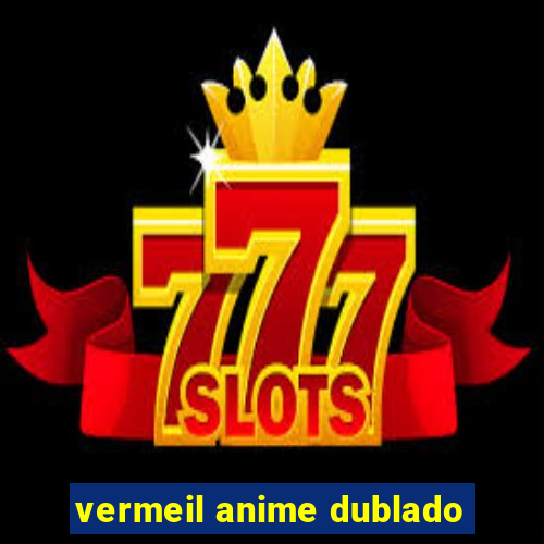 vermeil anime dublado