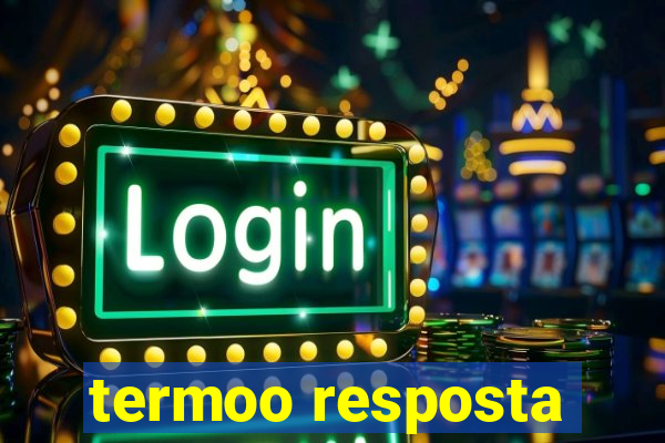 termoo resposta