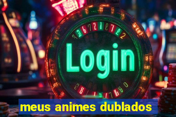 meus animes dublados