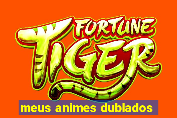 meus animes dublados