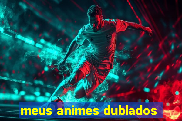 meus animes dublados