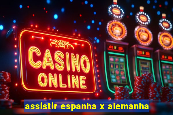 assistir espanha x alemanha