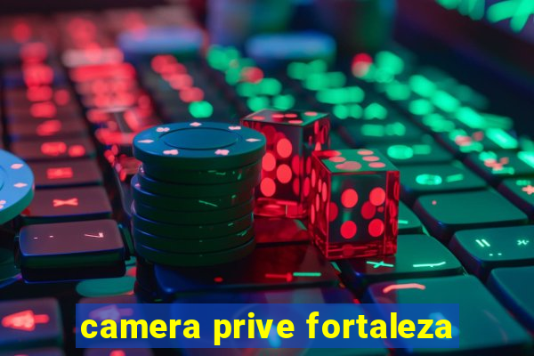 camera prive fortaleza