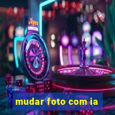 mudar foto com ia