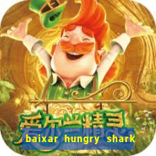 baixar hungry shark evolution dinheiro infinito