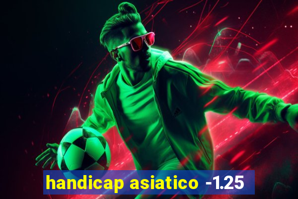 handicap asiatico -1.25