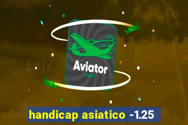 handicap asiatico -1.25