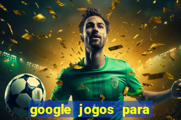 google jogos para ganhar dinheiro