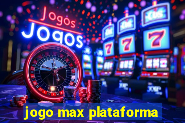 jogo max plataforma