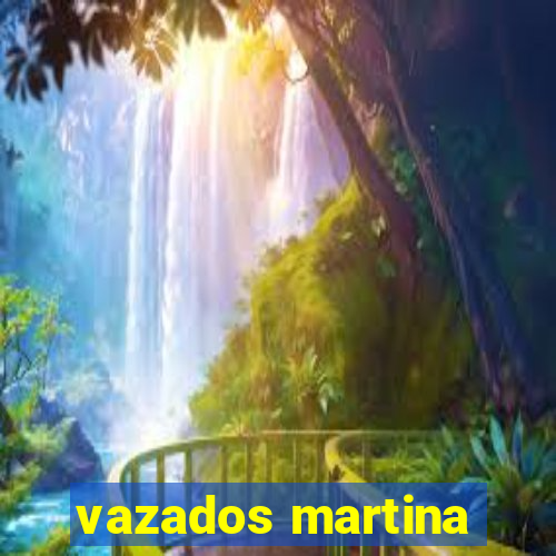 vazados martina