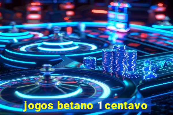 jogos betano 1 centavo