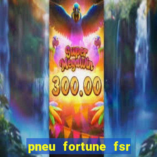 pneu fortune fsr 303 é bom