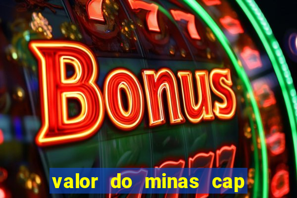 valor do minas cap dessa semana