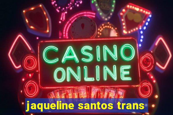 jaqueline santos trans